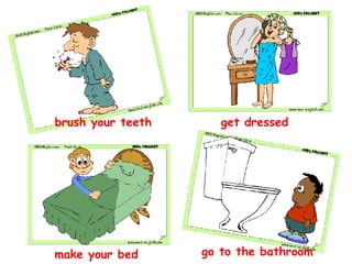 brush your teeth get dressed go to the bathroom make your bed 