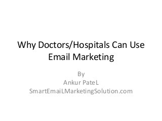 Why Doctors/Hospitals Can Use
      Email Marketing
                By
            Ankur PateL
  SmartEmaiLMarketingSolution.com
 