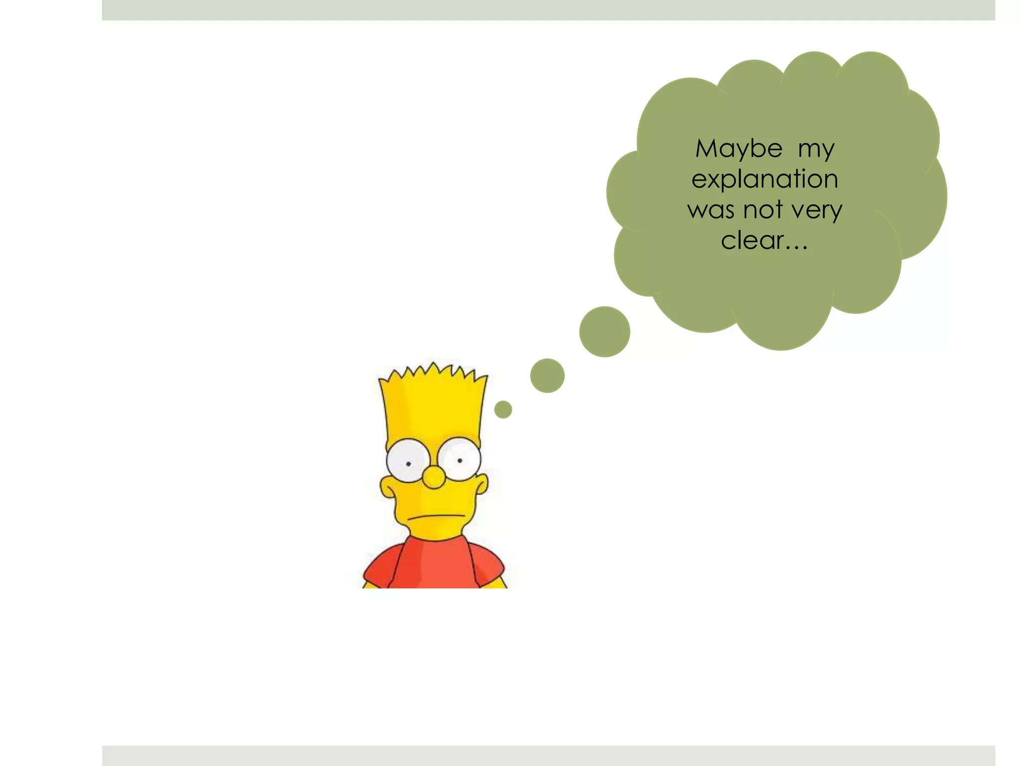 Maybe my
explanation
was not very
clear…
 