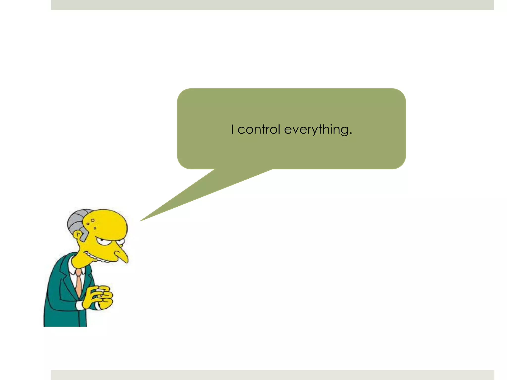 I control everything.
 