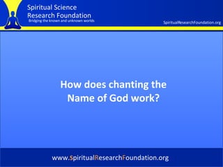 Cover How does chanting the Name of God work? www. S piritual R esearch F oundation.org 