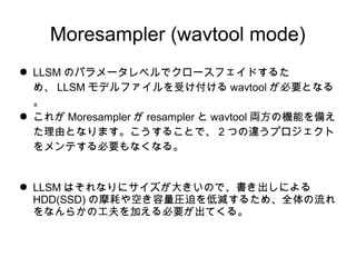 Moresampler (wavtool mode)
 LLSM Υѥ`٥ǥ`եɤ뤿
ᡢ LLSM ǥեܤ wavtool ҪȤʤ

 줬 Moresampler  resampler  wavtool IΙCܤ䤨
ɤȤʤޤ뤳Ȥǡ 2 Ĥ`ץ
ƤҪʤʤ롣
 LLSM Ϥʤ˥󤭤Τǡˤ
HDD(SSD) ĦĤդRȤ͜p뤿ᡢȫ
ʤ餫ιӤҪƤ롣
 
