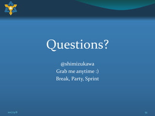 Questions?
@shimizukawa
Grab me anytime :)
Break, Party, Sprint
2017/9/8 55
 