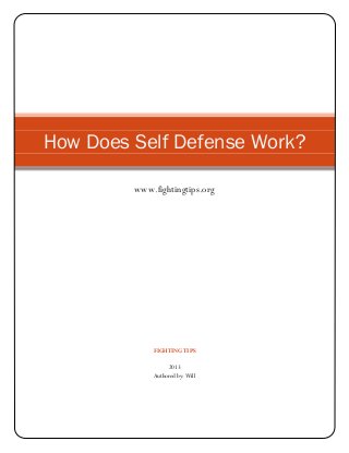 How Does Self Defense Work?

         www.fightingtips.org




             FIGHTING TIPS

                   2013
             Authored by: Will
 