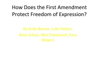 How Does the First Amendment Protect Freedom of Expression? By Andy Blumer, Luke Patton, Brian Schick, Nick Frankovich, Kara Meyers 