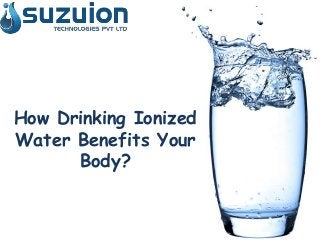 How Drinking Ionized
Water Benefits Your
Body?
 