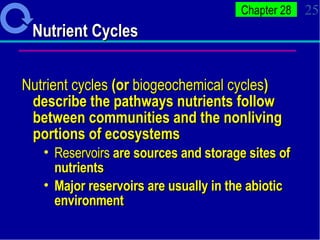 Nutrient Cycles Nutrient cycles  (or  biogeochemical cycles ) describe the pathways nutrients follow between communities and the nonliving portions of ecosystems  Reservoirs  are sources and storage sites of nutrients  Major reservoirs are usually in the abiotic environment  