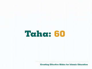 Taha: 60


       Creating Effective Slides for Islamic Education
©
 