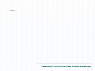 Sample text




                  Creating Effective Slides for Islamic Education
©
 
