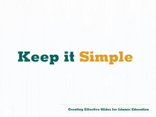 Keep it Simple


          Creating Effective Slides for Islamic Education
©
 