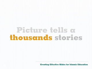 Picture tells a
    thousands stories


           Creating Effective Slides for Islamic Education
©
 