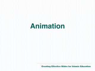 Animation




      Creating Effective Slides for Islamic Education
©
 
