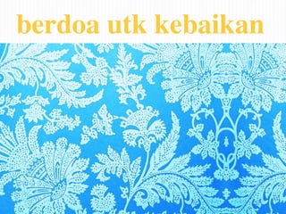 berdoa utk kebaikan




        Creating Effective Slides for Islamic Education
©
 