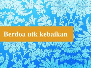 Berdoa utk kebaikan


          Creating Effective Slides for Islamic Education
©
 