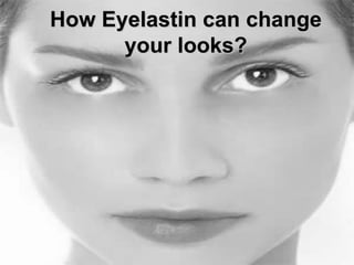 How Eyelastin can change your looks? 
