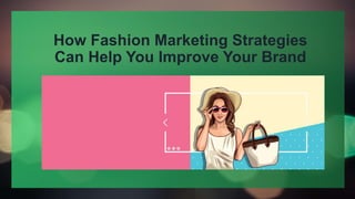 How Fashion Marketing Strategies
Can Help You Improve Your Brand
 