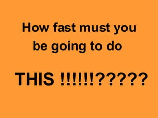 How fast must you be going to do   THIS !!!!!!????? 