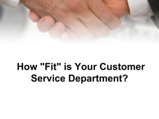 How &quot;Fit&quot; is Your Customer Service Department?   