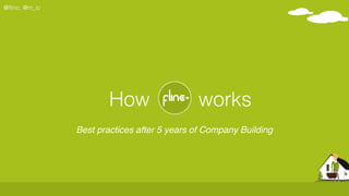 @ﬂinc, @m_ic
How ﬂinc works
Best practices after 5 years of Company Building
 