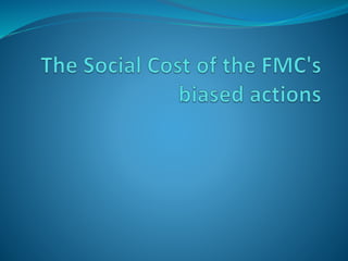 The Social Cost of the FMC's biased actions