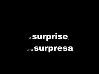 a  surprise ,  uma  surpresa 