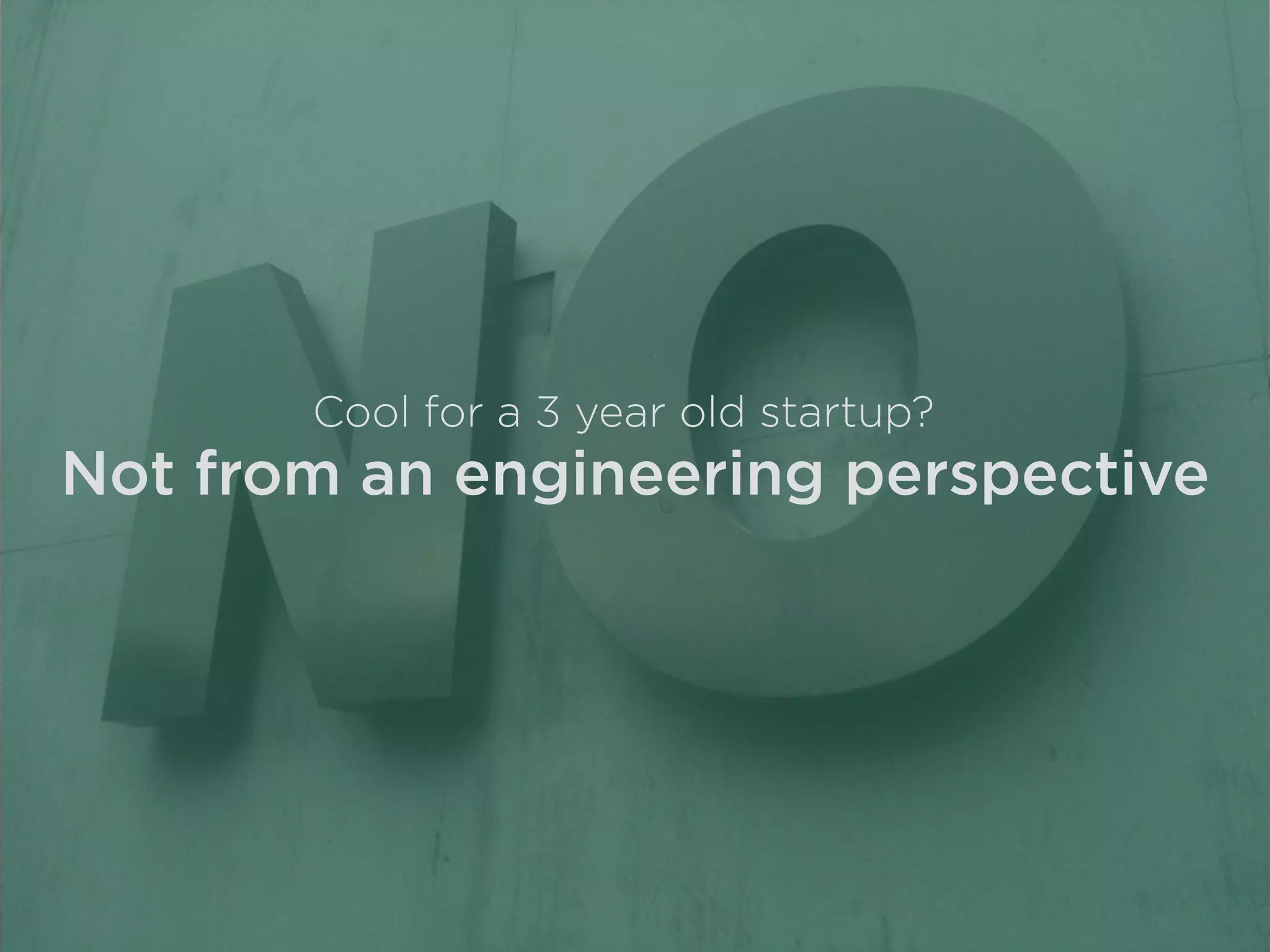 Not from an engineering perspective
Cool for a 3 year old startup?
 