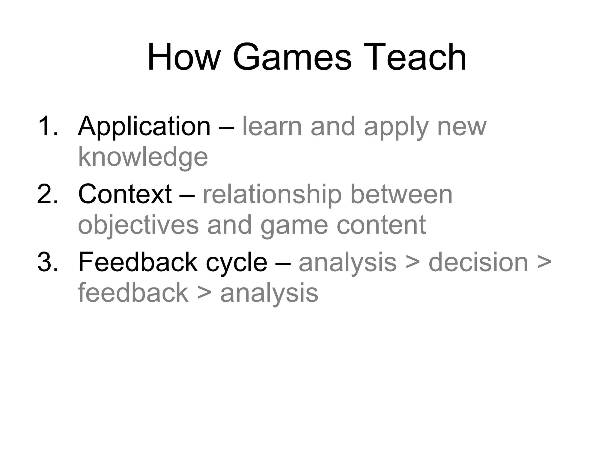 How Games Teach Application –  learn and apply new knowledge Context –  relationship between objectives and game content Feedback cycle –  analysis > decision > feedback > analysis 