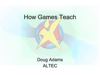 How Games Teach Doug Adams ALTEC 