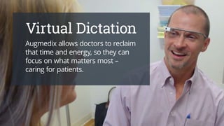 Virtual Dictation 
Augmedix allows doctors to reclaim 
valuable time and energy, so they 
can focus on what matters most –...