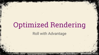 Optimized Rendering
Roll with Advantage
#brightonSEO @Jammer_Volts
 