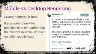 Mobile vs Desktop Rendering
Layout matters for both.
If you want to rank for
position zero, remember that
the content must be exposed
on initial mobile load.
#brightonSEO @Jammer_Volts
 