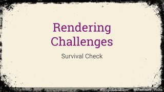 Rendering
Challenges
Survival Check
#brightonSEO @Jammer_Volts
 