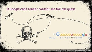 If Google can’t render content, we fail our quest
Crawl Index
#brightonSEO @Jammer_Volts
 