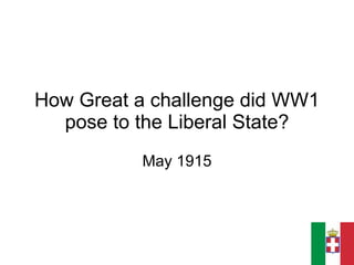 How Great a challenge did WW1 pose to the Liberal State? May 1915 