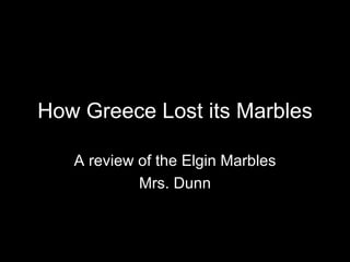 How Greece Lost its Marbles A review of the Elgin Marbles Mrs. Dunn 