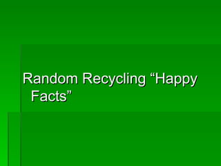 Random Recycling “Happy Facts” 