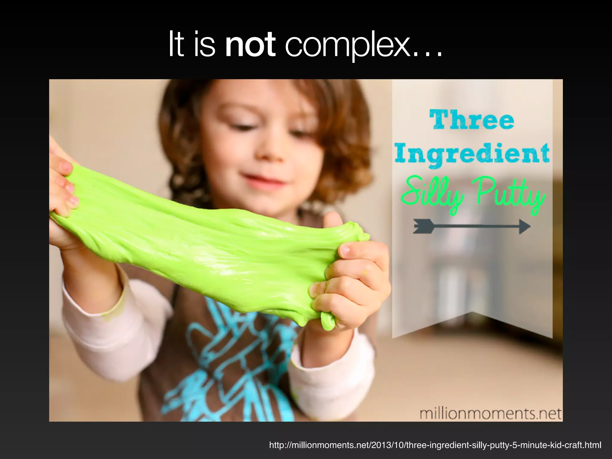 It is not complex… 
http://millionmoments.net/2013/10/three-ingredient-silly-putty-5-minute-kid-craft.html 
 