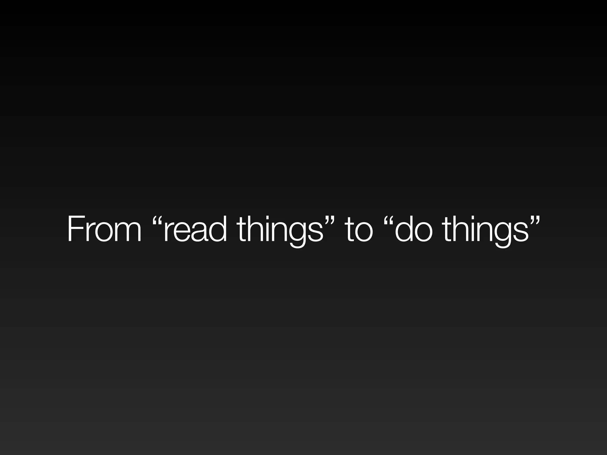 From “read things” to “do things” 
 