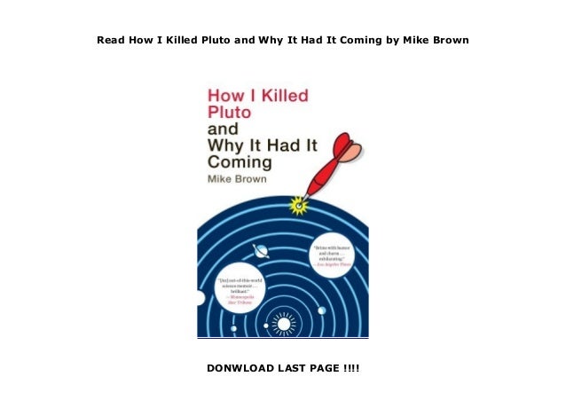 How I Killed Pluto and Why It Had It Coming by Mike Brown How I Killed Pluto and Why It Had It Coming by Mike Brown