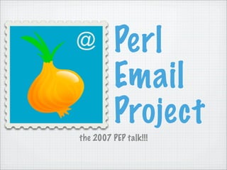 Perl
          Email
          Project
the 2007 PEP talk!!!