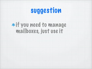 suggestion
if you need to manage
mailboxes, just use it