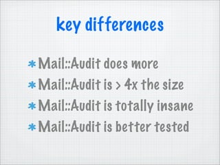 key differences

Mail::Audit does more
Mail::Audit is > 4x the size
Mail::Audit is totally insane
Mail::Audit is better tested