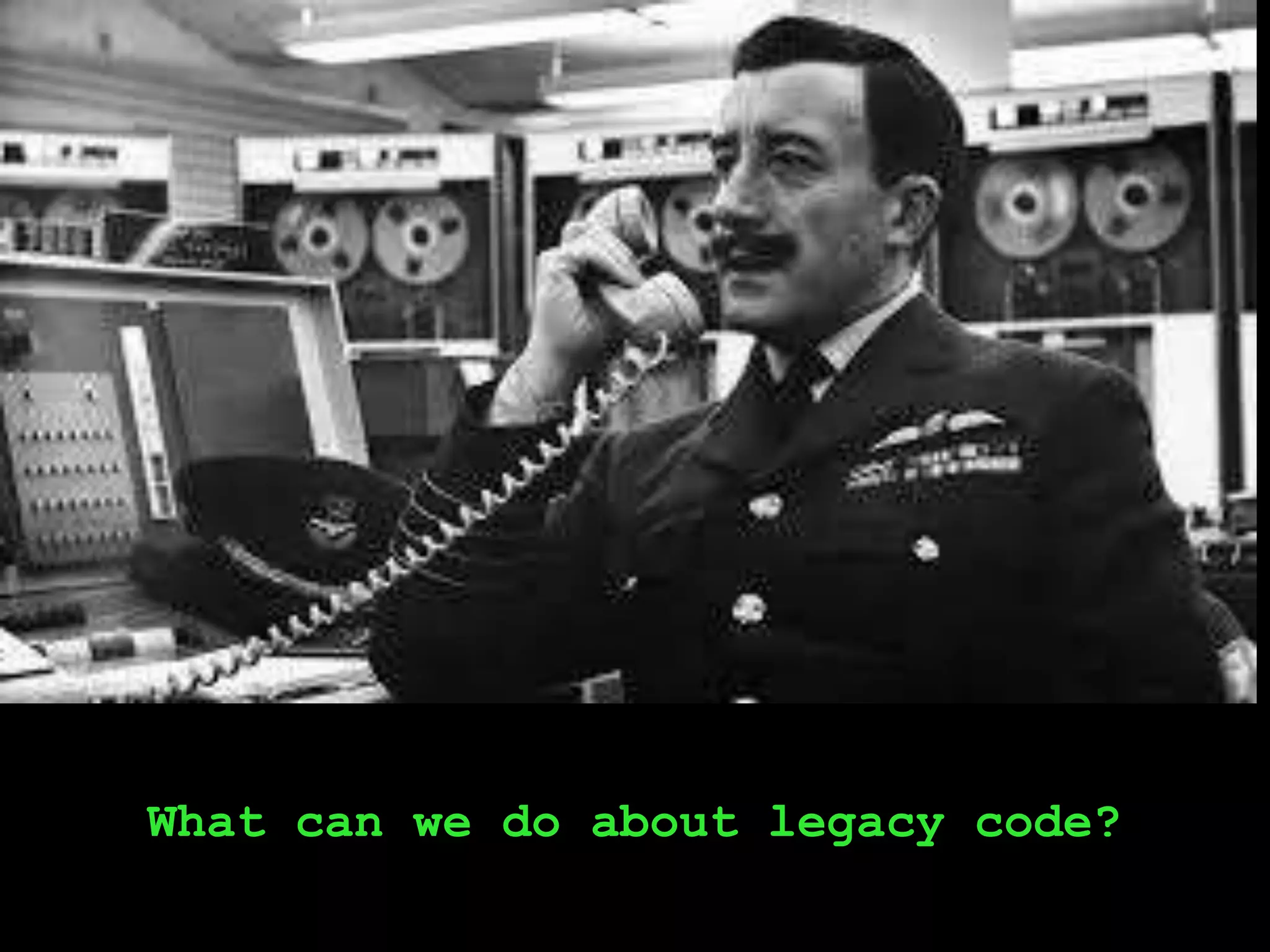 What can we do about legacy code?
 