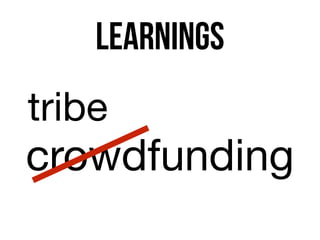 learnings
crowdfunding
tribe
 