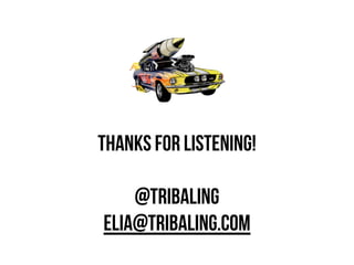 THANKS FOR LISTENING!
@TRIBALING
ELIA@TRIBALING.COM
 