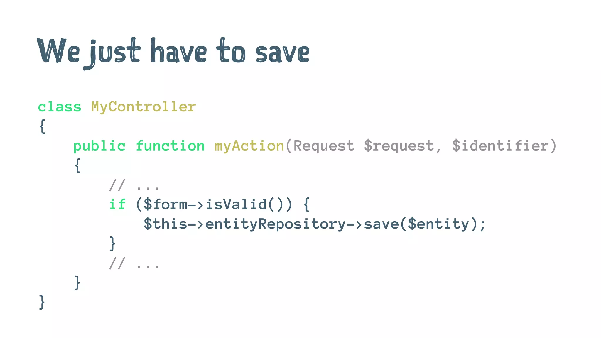 We just have to save
class MyController
{
public function myAction(Request $request, $identifier)
{
// ...
if ($form->isValid()) {
$this->entityRepository->save($entity);
}
// ...
}
}
 
