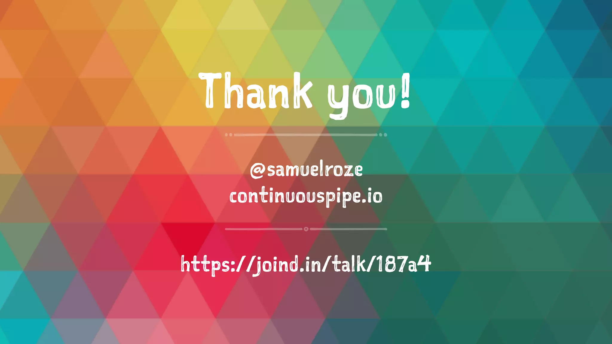Thank you!
@samuelroze
continuouspipe.io
https://joind.in/talk/187a4
 