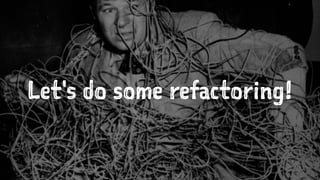Let's do some refactoring!
 