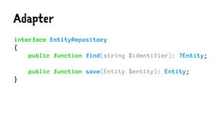 Adapter
interface EntityRepository
{
public function find(string $identifier): ?Entity;
public function save(Entity $entity): Entity;
}
 