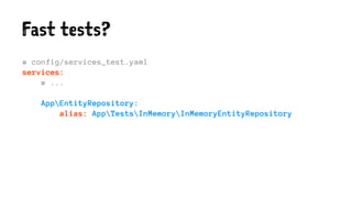 Fast tests?
# config/services_test.yaml
services:
# ...
AppEntityRepository:
alias: AppTestsInMemoryInMemoryEntityRepository
 